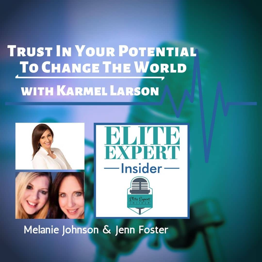 Trust In Your Potential To Change The World | with Karmel Larson