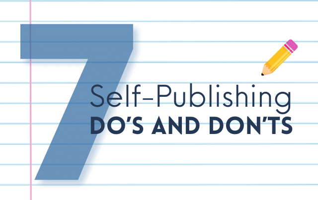 Seven Self-Publishing Do’s and Don’ts