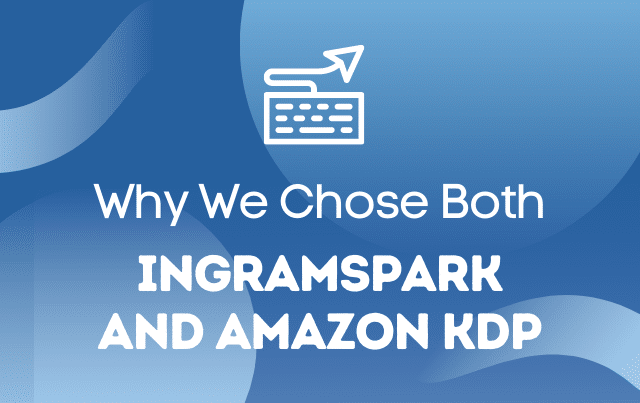Why We Chose Both IngramSpark and Amazon KDP