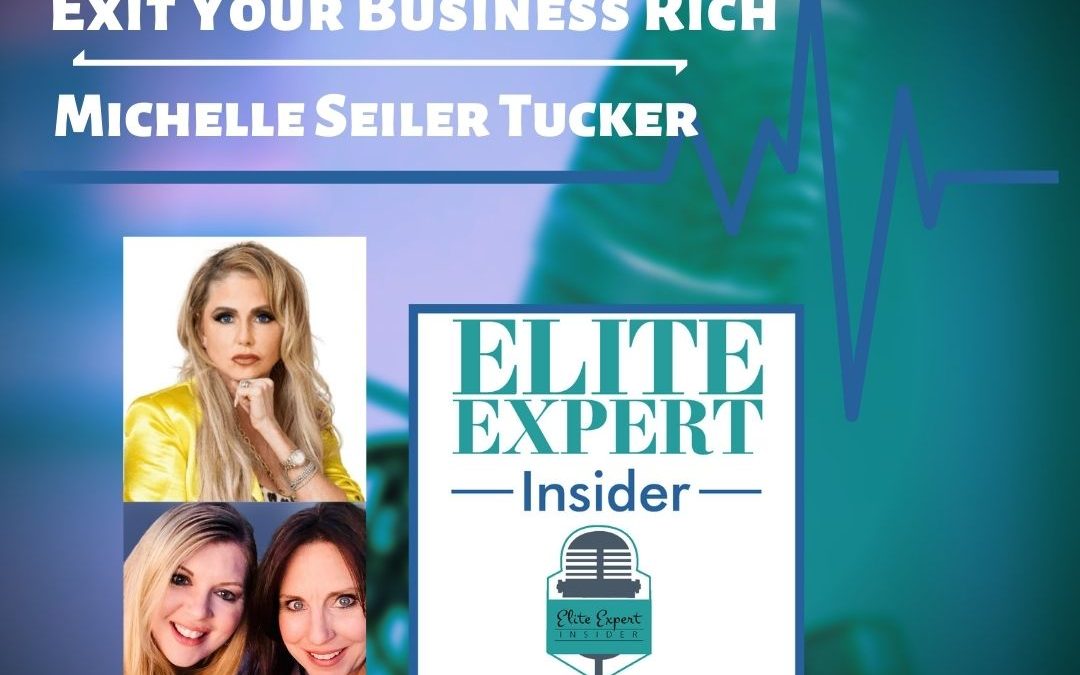 Exit Your Business Rich With Michelle Seiler Tucker