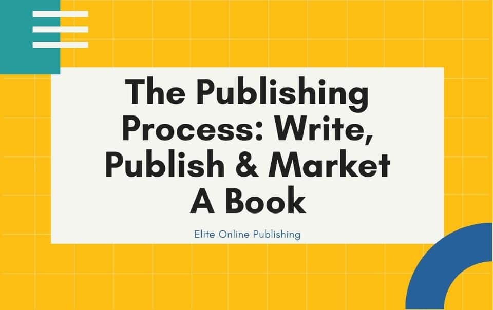 The Publishing Process: Write, Publish And Market A Book