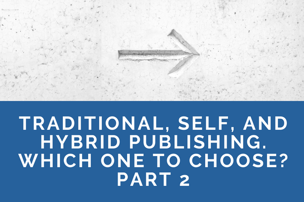 Traditional, Self, and Hybrid Publishing. Which One to Choose? Part 2