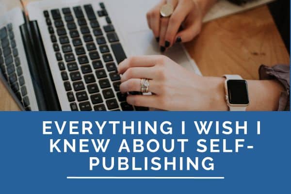 Everything I Wish I Knew About Self-Publishing