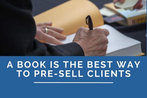A Book is the Best Way to Pre-sell Clients