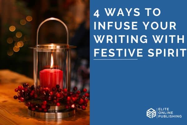 4 Ways to Infuse Your Writing with Festive Spirit