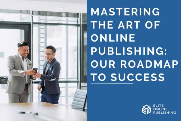 Mastering the Art of Online Publishing: Our Roadmap to Success