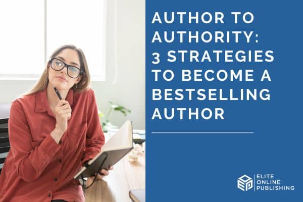 Author To Authority: 3 Strategies to Become A Bestselling Author