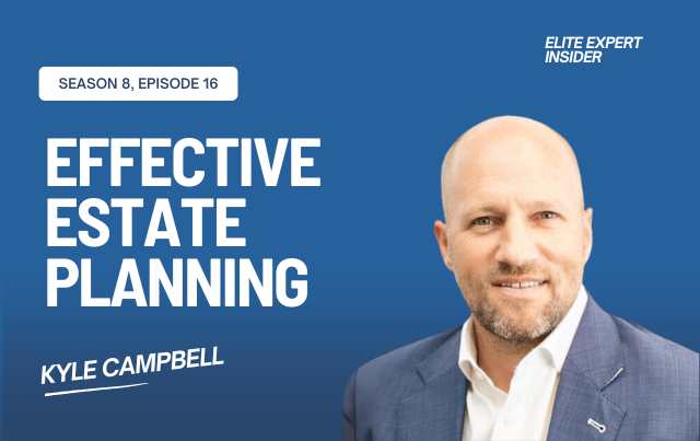 Unlocking the Secrets of Effective Estate Planning with Kyle Campbell